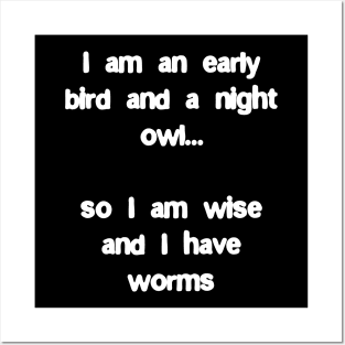 I'm an early bird and a night owl, I'm wise and I have worms Posters and Art